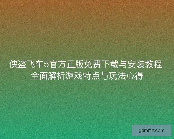 侠盗飞车5官方正版免费下载与安装教程 全面解析游戏特点与玩法心得